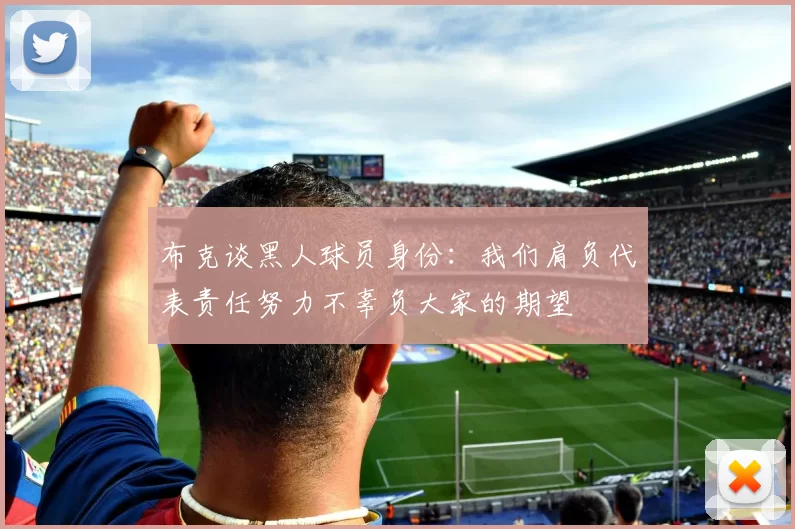 布克谈黑人球员身份：我们肩负代表责任努力不辜负大家的期望
