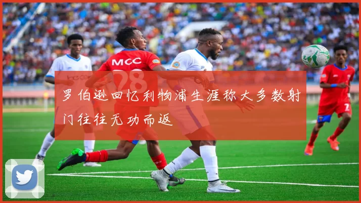 罗伯逊回忆利物浦生涯称大多数射门往往无功而返